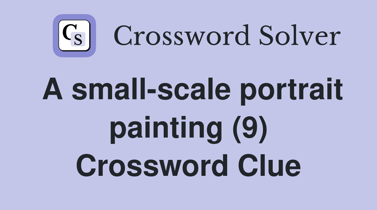A smallscale portrait painting (9) Crossword Clue Answers